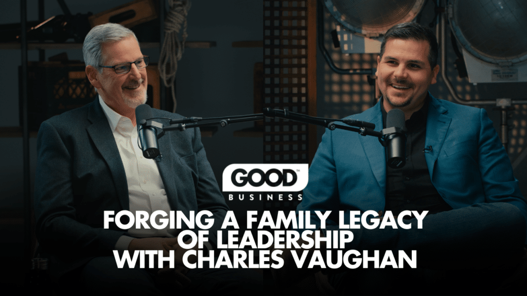 Forging a Family Legacy of Leadership with Charles Vaughan and Clay Vaughan